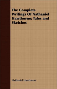 Title: The Complete Writings Of Nathaniel Hawthorne; Tales and Sketches, Author: Nathaniel Hawthorne