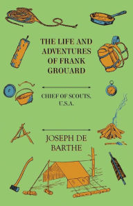 Title: The Life And Adventures Of Frank Grouard: Chief Of Scouts, U. S. A., Author: Joseph De Barthe