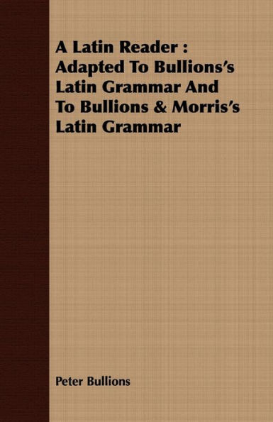 A Latin Reader: Adapted To Bullions's Latin Grammar And To Bullions & Morris's Latin Grammar