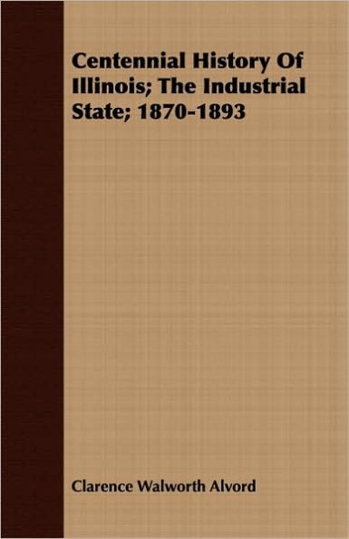 Centennial History of Illinois; The Industrial State; 1870-1893