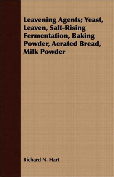 Leavening Agents; Yeast, Leaven, Salt-Rising Fermentation, Baking Powder, Aerated Bread, Milk Powder