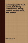Leavening Agents; Yeast, Leaven, Salt-Rising Fermentation, Baking Powder, Aerated Bread, Milk Powder