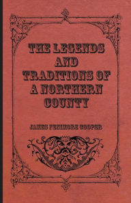 Title: The Legends and Traditions of a Northern County, Author: James Fenimore Cooper
