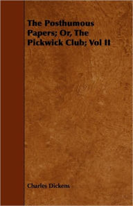 Title: The Posthumous Papers; Or, The Pickwick Club; Vol Ii, Author: Charles Dickens