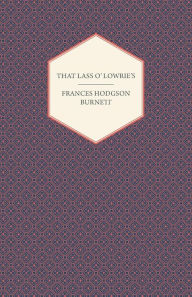 Title: That Lass O' Lowrie's, Author: Frances Hodgson Burnett