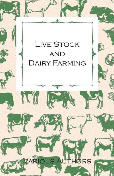 Live Stock and Dairy Farming - A Non-Technical Manual for the Successful Breeding, Care and Management of Farm Animals, the Dairy Herd, and the Essentials of Dairy Production