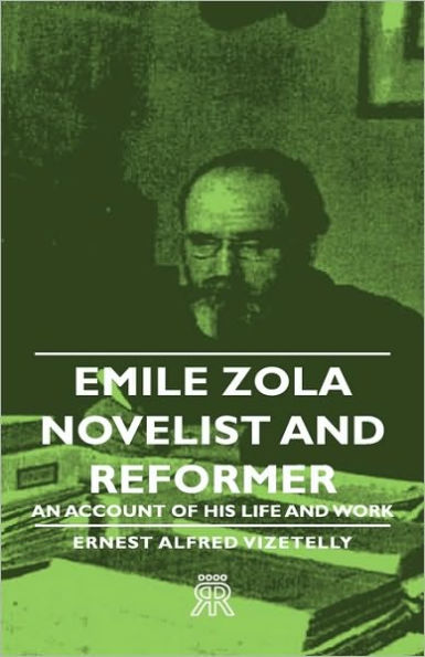 Emile Zola - Novelist and Reformer - An Account of His Life and Work