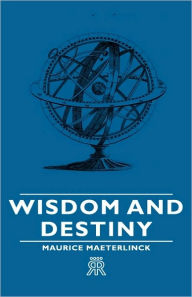 Title: Wisdom and Destiny: With an Essay from Life and Writings of Maurice Maeterlinck By Jethro Bithell, Author: Maurice Maeterlinck