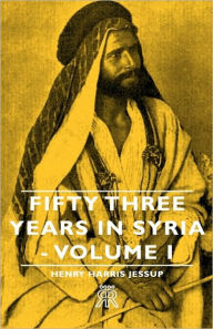 Title: Fifty Three Years in Syria - Volume I, Author: Henry Harris Jessup