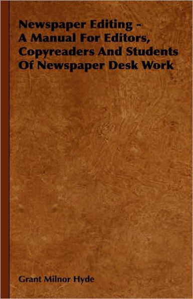 Newspaper Editing - A Manual For Editors, Copyreaders And Students Of Newspaper Desk Work