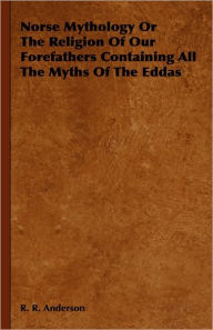 Title: Norse Mythology or the Religion of Our Forefathers Containing All the Myths of the Eddas, Author: R R Anderson