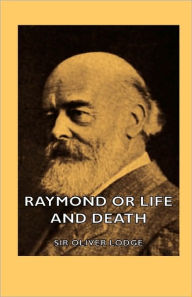 Title: Raymond or Life and Death, Author: Oliver Lodge Sir