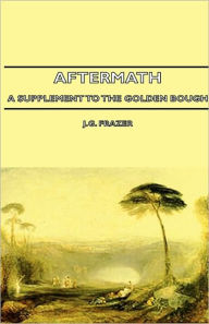 Title: Aftermath - A Supplement to the Golden Bough, Author: James George Frazer