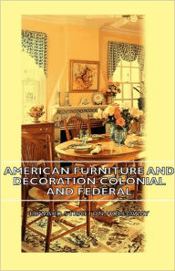 Title: American Furniture and Decoration Colonial and Federal, Author: Edward Stratton Holloway