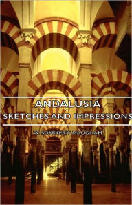 Title: Andalusia - Sketches and Impressions, Author: W. Somerset Maugham