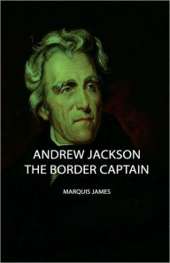 Title: Andrew Jackson: The Border Captain, Author: Marquis James