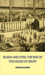 Title: Blood and Steel - The Rise of the House of Krupp, Author: Bernhard Menne