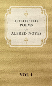 Title: Collected Poems of Alfred Noyes - Vol I, Author: Alfred Noyes