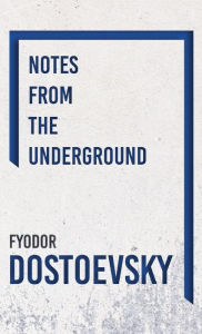 Title: Notes from the Underground, Author: Fyodor Dostoevsky