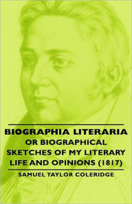 Title: Biographia Literaria - Or Biographical Sketches of My Literary Life and Opinions (1817), Author: Samuel Taylor Coleridge