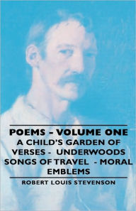 Title: Poems - Volume One - A Child's Garden of Verses - Underwoods Songs of Travel - Moral Emblems, Author: Robert Louis Stevenson