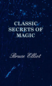Title: Classic Secrets of Magic, Author: Bruce Elliot