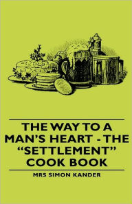 Title: The Way to a Man's Heart - The Settlement Cook Book, Author: Lizzie Black Kander