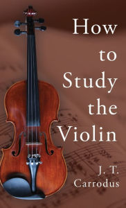 Title: How To Study The Violin, Author: J.T. Carrodus