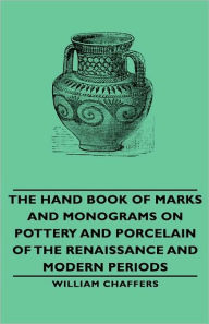 Title: The Hand Book of Marks and Monograms on Pottery and Porcelain of the Renaissance and Modern Periods, Author: William Chaffers