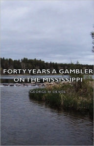 Title: Forty Years a Gambler on the Mississippi, Author: George H Devol