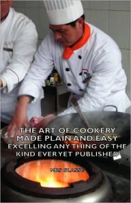 Title: The Art of Cookery Made Plain and Easy - Excelling Any Thing of the Kind Ever Yet Published, Author: Glasse