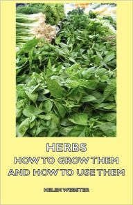 Title: Herbs - How to Grow Them and How to Use Them, Author: Helen Webster
