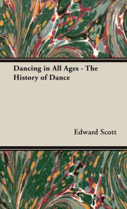 Title: Dancing in All Ages - The History of Dance, Author: Edward Scott