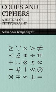 Title: Codes and Ciphers - A History of Cryptography, Author: Alexander D'Agapeyeff