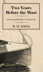 Title: Two Years Before the Mast - A Personal Narrative of Life at Sea, Author: Richard Henry Dana