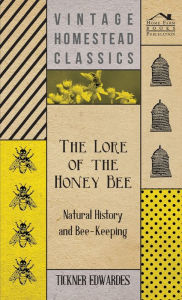 Title: The Lore of the Honey Bee - Natural History and Bee-Keeping, Author: Tickner Edwardes