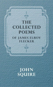 Title: The Collected Poems of James Elroy Flecker, Author: Elroy Flecker James Elroy Flecker