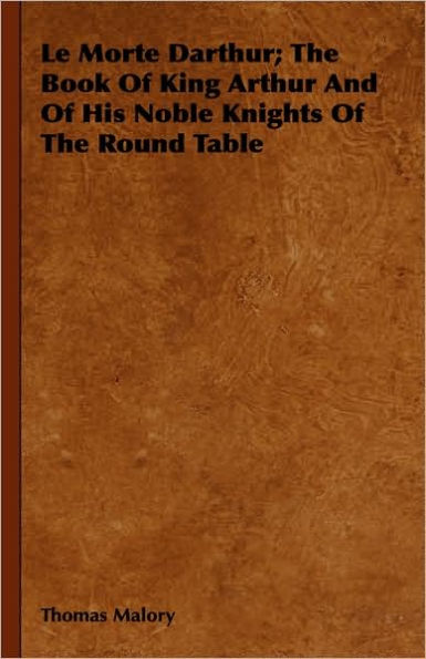 Le Morte Darthur; The Book of King Arthur and of His Noble Knights of the Round Table