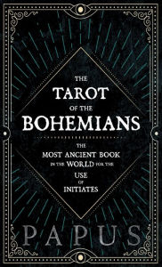 Title: The Tarot of the Bohemians - The Most Ancient Book in the World for the Use of Initiates, Author: Papus