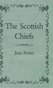 Title: The Scottish Chiefs, Author: Jane Porter