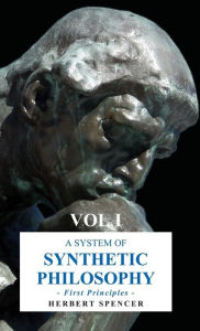 Title: A System of Synthetic Philosophy - First Principles - Vol. I, Author: Herbert Spencer