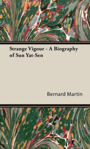 Title: Strange Vigour - A Biography of Sun Yat-Sen, Author: Bernard Martin
