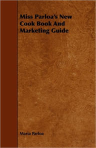 Title: Miss Parloa's New Cook Book And Marketing Guide, Author: Maria Parloa