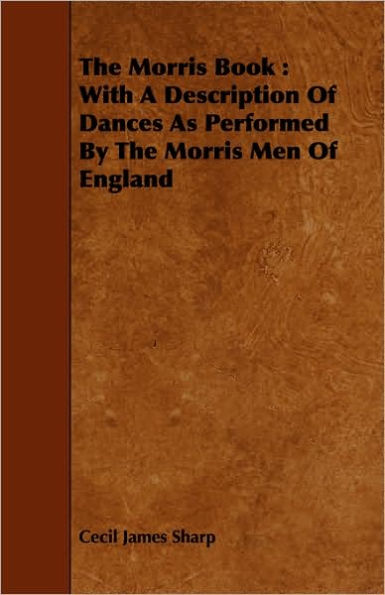 The Morris Book: With a Description of Dances as Performed by the Morris Men of England