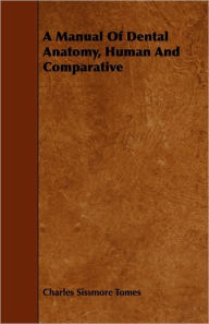 Title: A Manual Of Dental Anatomy, Human And Comparative, Author: Charles Sissmore Tomes