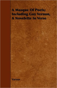 Title: A Masque Of Poets; Including Guy Vernon, A Novelette In Verse, Author: Various