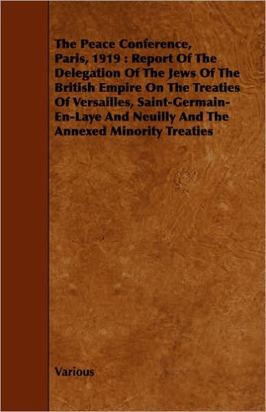 The Peace Conference, Paris, 1919: Report of the Delegation of the Jews of the British Empire on the Treaties of Versailles, Saint-Germain-En-Laye and