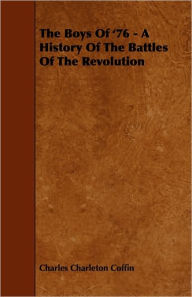 Title: The Boys Of '76 - A History Of The Battles Of The Revolution, Author: Charles Charleton Coffin