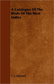 Title: A Catalogue of the Birds of the West Indies, Author: C. J. Maynard