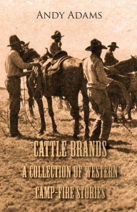 Title: Cattle Brands - A Collection of Western Camp-Fire Stories, Author: Andy Adams